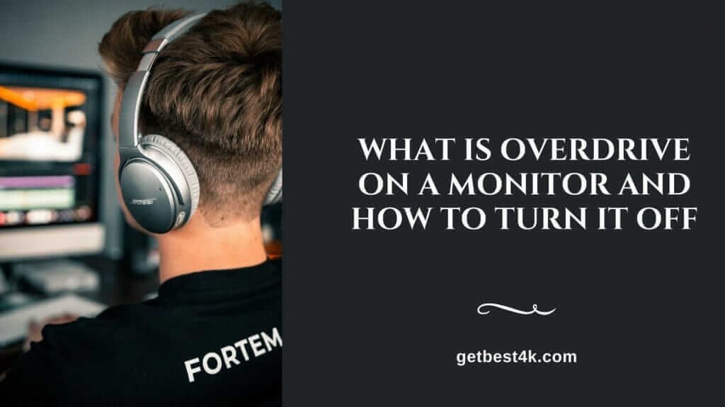 What Is Overdrive On A Monitor And How To Turn It On And Off? Get Best 4K